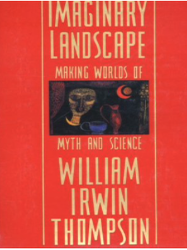 Item #200501 Imaginary Landscape: Making Worlds of Myth and Science. William Irwin Thompson