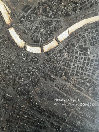 Item #200509 Nobody's Property: Art, Land, Space, 2000-2010. Uriel Abulof Kelly Baum, Yates...
