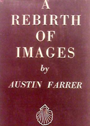 Item #200537 A Rebirth of Images: The Making of St. John's Apocalypse. Austin Farrer