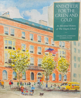 Item #200546 And Cheer for the Green and Gold: An Anecdotal History of the Chapin School....