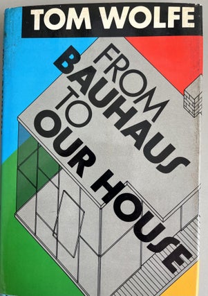 Item #200571 From Bauhaus to Our House. Tom Wolfe