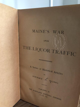 Item #200603 Maine's War Upon the Liquor Traffic: A Series of Historical Articles. Henry A. Wing