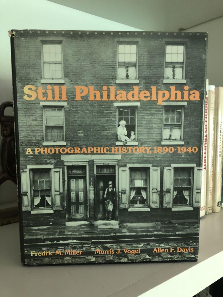 Item #200633 Still Philadelphia: A Photographic History: 1890-1940. Frederic M. Miller, Morris Vogel.