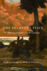 Item #200671 The Palmetto State: The Making of Modern South Carolina. Jack Bass, W. Scott Poole