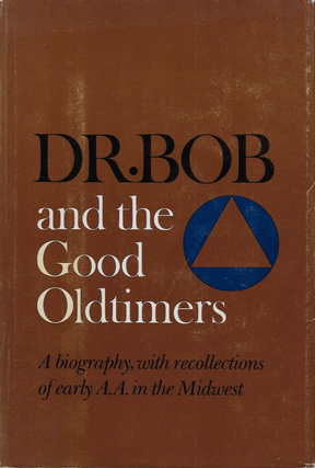 Item #200694 Dr. Bob and the Good Oldtimers: A Biography, with Recollections of Early A.A. in the...
