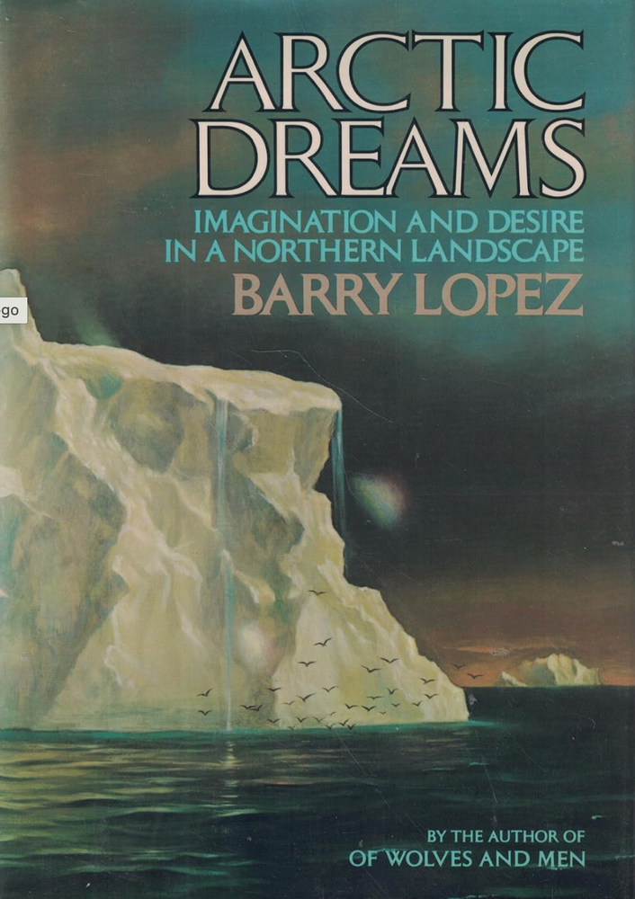 Item #200720 Arctic Dreams: Imagination and Desire in a Natural Landscape. Barry Lopez.