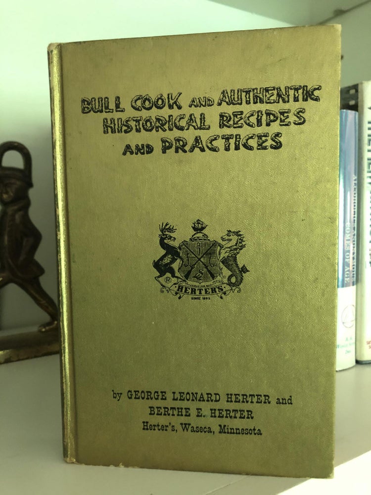 Item #200723 Bull Cook and Authentic Historical Recipes and Practices, George Leonard Herter, Berthe E. Herter.