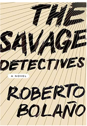 The Savage Detectives. Roberto Bolano.