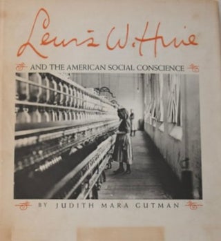 Lewis W. Hine and the American Social Conscience. Judith Mara Gutman and Lewis.