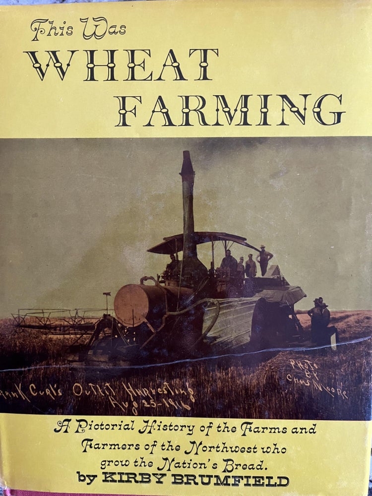 Item #200845 This Was Wheat Farming: A Pictorial History of the Farms and Farmers of the Northwest Who Grow the Nation's Bread. Brumfield Kirby.