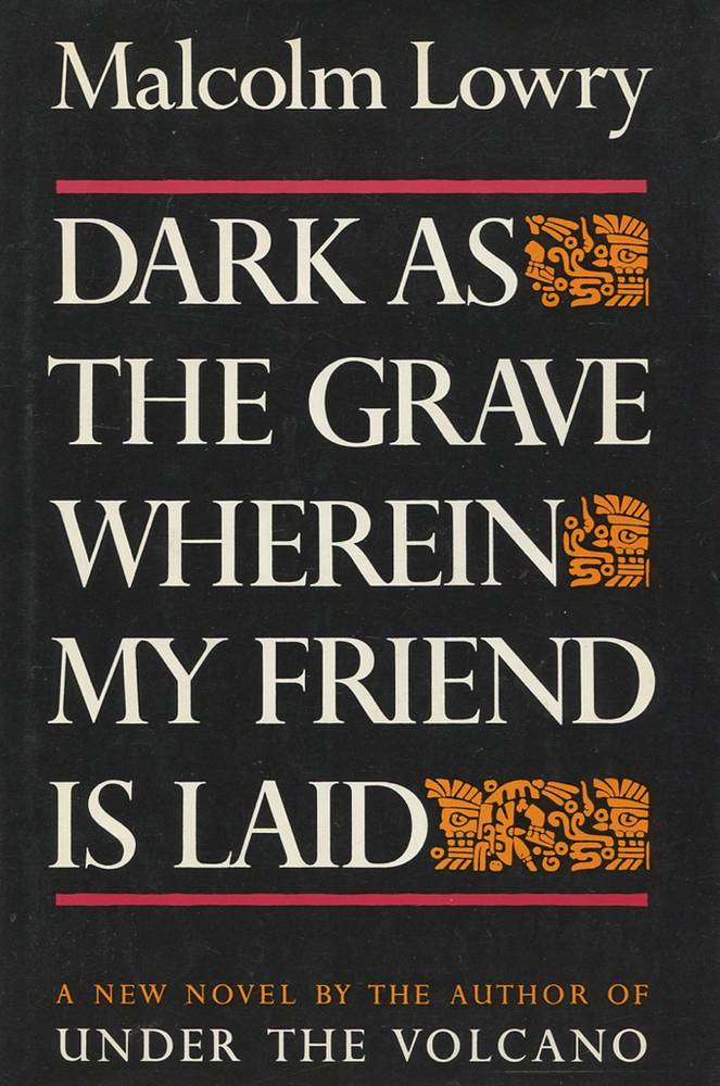 Item #200863 Dark as the Grave Wherein My Friend is Laid. Malcolm Lowry.