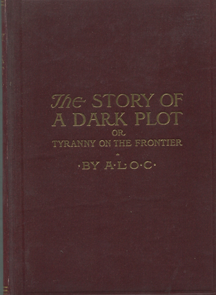 Item #200889 The Story of a Dark Plot or Tyranny on the Frontier. A*L*O*C