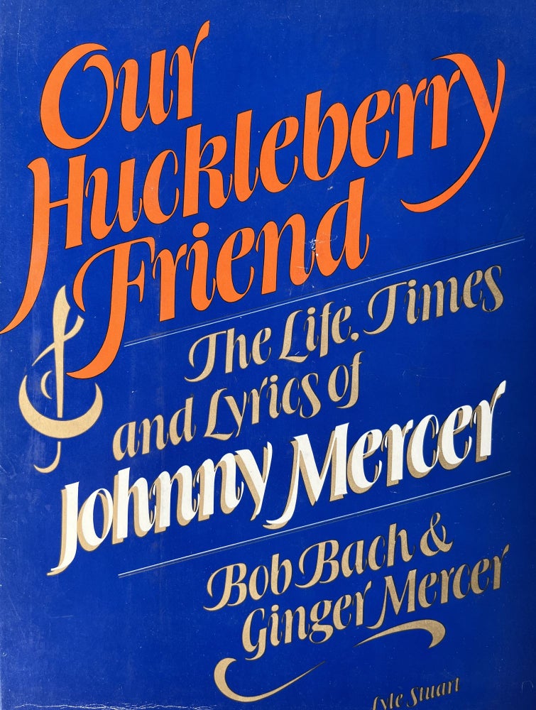 Item #200939 Our Huckleberry Friend: The Life, Times and Lyrics of Johnny Mercer. Ginger Mercer Bob Bach, Johnny Mercer.