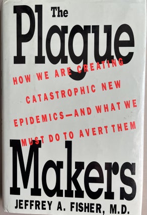 Item #201046 The Plague Makers How We Are Creating Catastrophic New Epidemics, and What We Must...