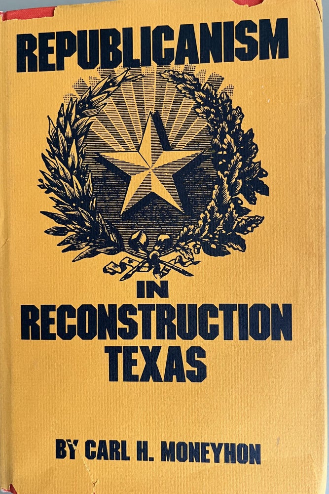 Item #201100 Republicanism in Reconstruction Texas. Carl H. Moneyhon.