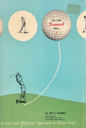 Item #2052404 It's the Damned Ball: A New and Different Approach to Better Golf. Ike S. Handy