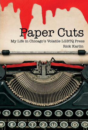 Item #2052427 Paper Cuts: My Life in Chicago's Volatile LGBTQ Press. Rick Karlin