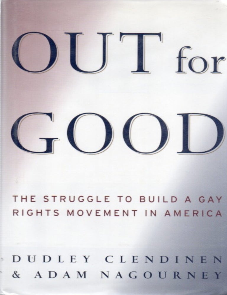 Item #2052436 Out for Good: The Struggle to Build a Gay Rights Movement in America. Dudley Clendenin, Adam Nagourney.