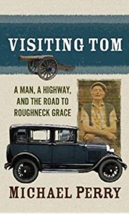 Item #2052449 Visiting Tom: A Man, A Highway and the Road to Rougher Grace. Michael Perry