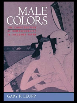 Item #218202536 Male Colors: The Construction of Homosexuality in Tokugawa Japan. Gary Leupp