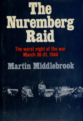 Item #220245 The Nuremberg Raid: The Worst Night of the War March 30-31, 1944. Martin Middlebrook