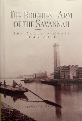 Item #220266 The Brightest Arm of the Savannah: The Augusta Canal, 1845-2000. Edward J. Cashin