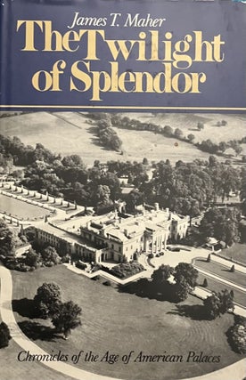 Item #220278 The Twilight of Splendor: Chronicles of the Age of American Palaces. James T. Maher G39