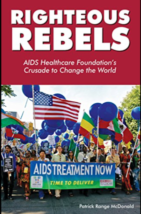 Item #220285 Righteous Rebels: AIDS Healthcare Foundation's Crusade to Save the World. Patrick...