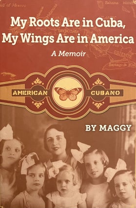 Item #220289 My Roots are in Cuba, My Wings are in America. Maggy