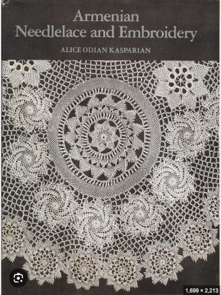Armenian Needlelace and Embroidery: A Preservation of Some of History's. Alice Odian Casparian.