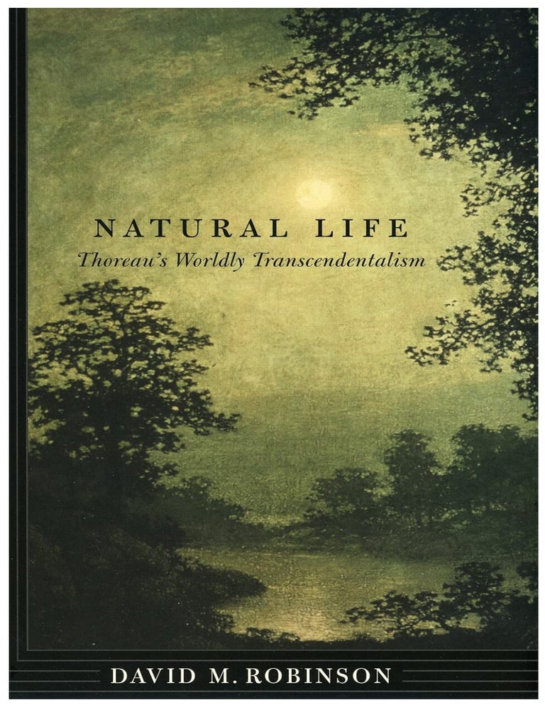 Item #221202539 Natural Life: Thoreau's Worldly Transcendentalism. David M. Robinson.