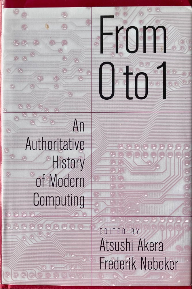 Item #223186 From 0 to 1: An Authoritative History of Modern Computing. Atsushi Akera, Frederik Nebeker.