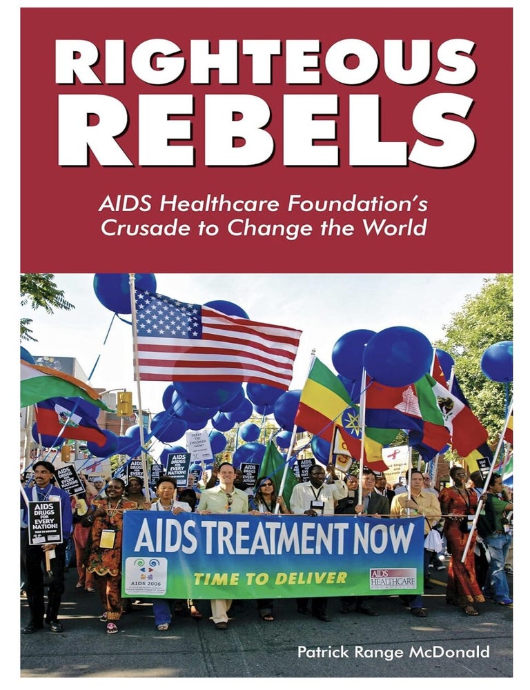 Item #225202509 Righteous Rebels: AIDs Healthcare Foundation's Crusade to Change the World. Patrick Range Mcdonald.