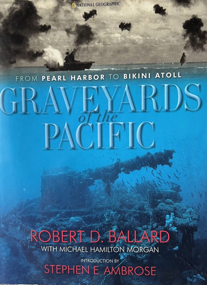 Item #2252330 Graveyards of the Pacific: From Pearl Harbor to Bikini Island. Robert D. Ballard, Michael Hamilton Morgan, Stephen E. Ambrose.