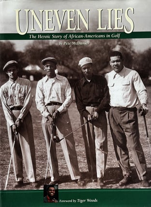 Item #2252332 Uneven Lies: The Heroic Story of African-Americans in Golf. Pete McDaniel, Tiger Woods