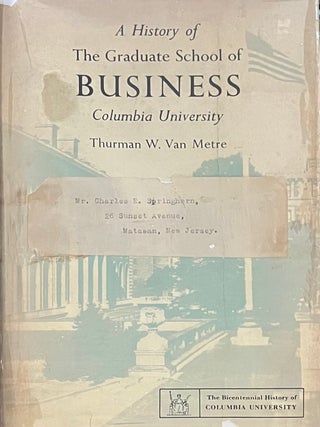 A History of The Graduate School of Business, Columbia University. Thurman W. Van Metre.
