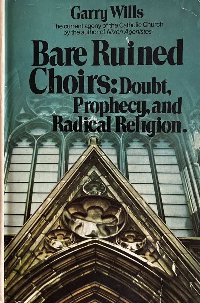 Item #24240 Bare Ruined Choirs; Doubt, Prophesy, and Radical Religion. Garry Wills.