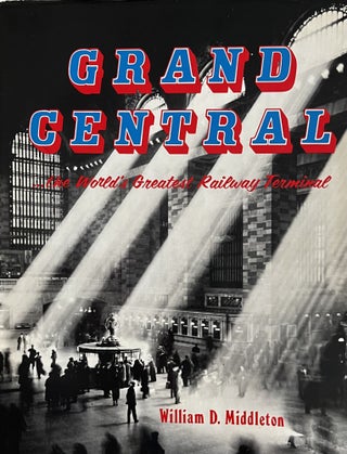 Item #24255 Grand Central, the World's Greatest Railway Terminal. William D. Middleton