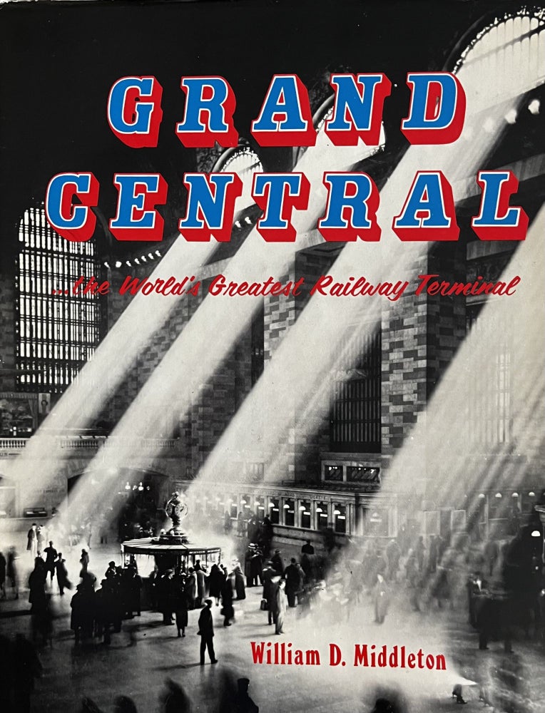 Item #24255 Grand Central, the World's Greatest Railway Terminal. William D. Middleton.