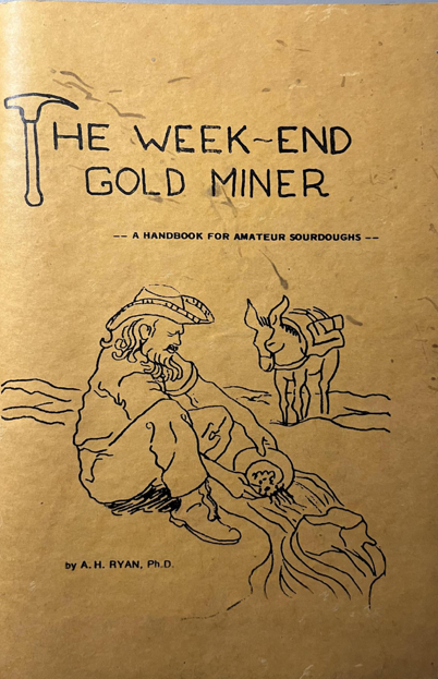 Item #300421 The Week-End Gold Miner: A Handbook for Amateur Sourdoughs. A H. Ryan PhD.