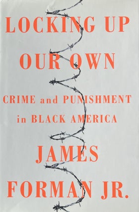 Item #3092409 Locking Up Our Own: Crime and Punishment in Black America. James Forman Jr