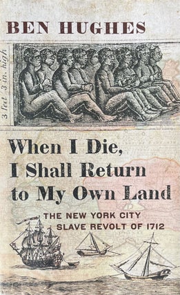 Item #3092410 When I Die, I Shall Return to My Own Land: The New York City Slave Revolt of 1712....