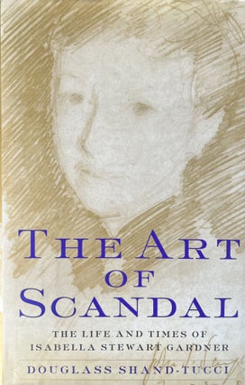 Item #3222403 The Art of Scandal: The Life and Times of Isabella Stewart Gardner. Douglass...