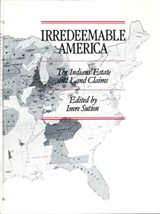 Item #323245 Irredeemable America: The Indians' Estate and Land Claims. Imre Sutton