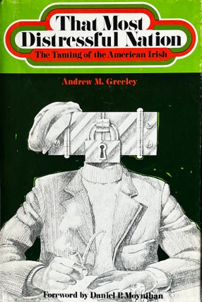 Item #323248 The Most Distressful Nation: The Taming of the American Irish. Andrew M. Greeley,...