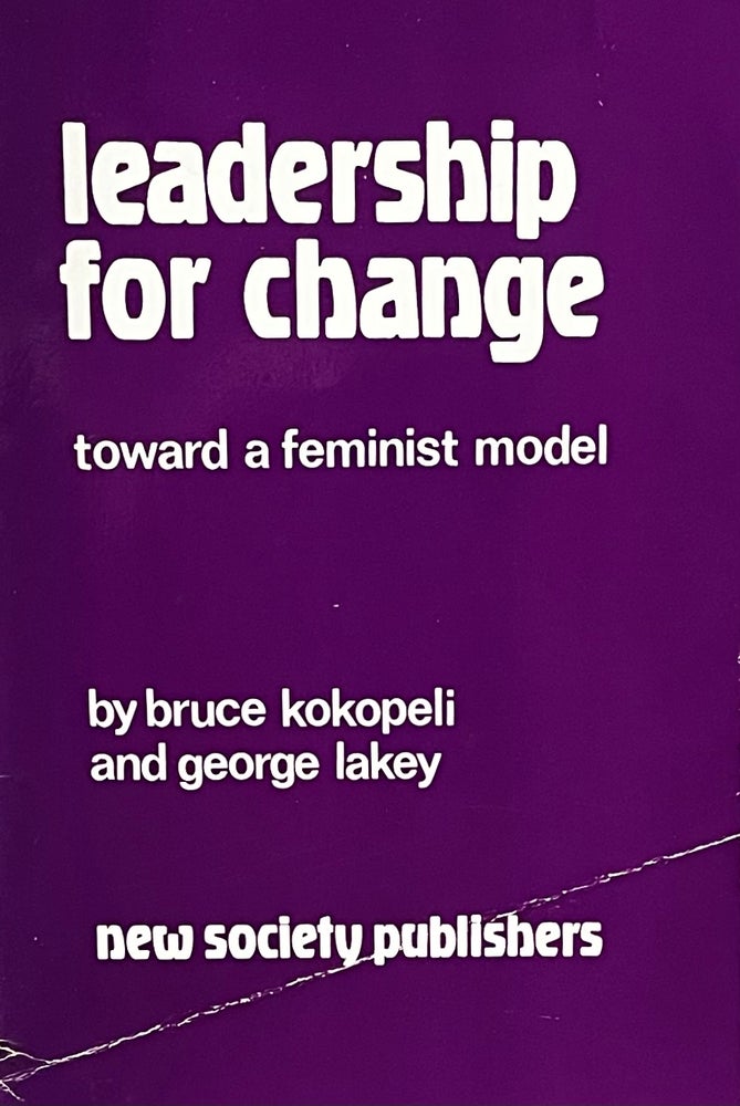 Item #323269 Leadership for Change toward a feminist model. Bruce Kokopeli, George Lakey.