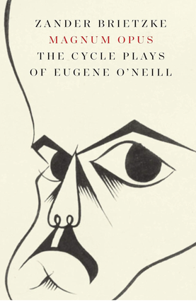 Item #3272408 Magnum Opus The Cycle Plays of Eugene O'Neill. Zander Brietzke