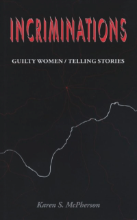 Item #3272417 Incriminations: Guilty Women/Telling Stories. Karen S. McPherson