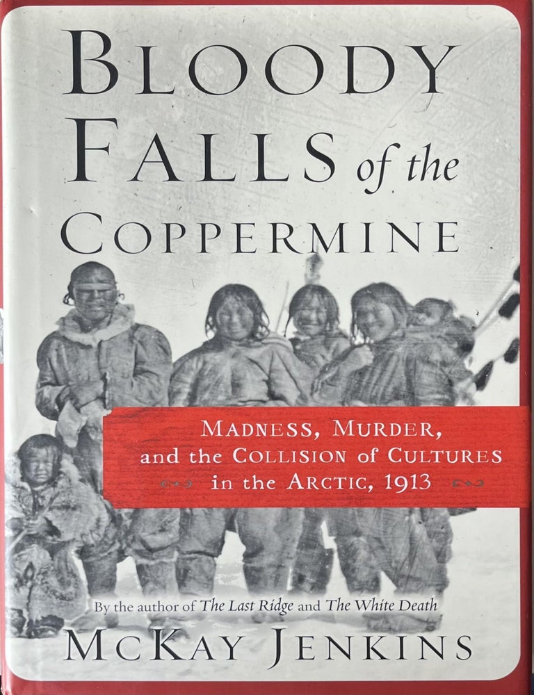 Item #328202567 Bloody Falls of the Coppermine: Madness, Murder, and the Collision of Cultures in the Arctic, 1913. McKay Jenkins.