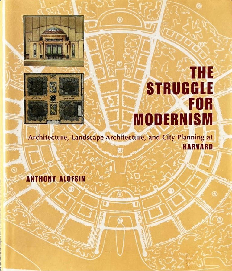 Item #32835 The Struggle for Modernism: Architecture, Landscape Architecture, and City Planning at Harvard. Anthony Alofsin.